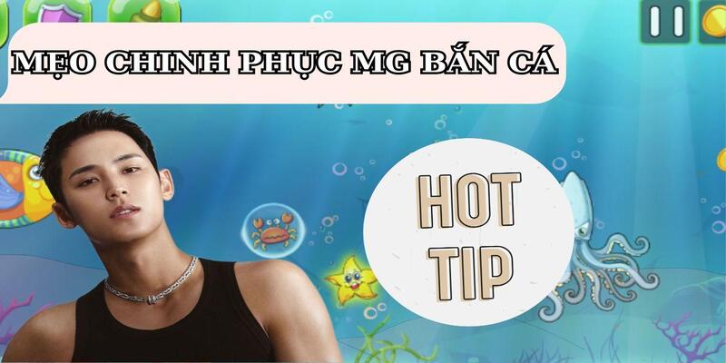 Mẹo giúp bạn chinh phục, làm chủ MG bắn cá 