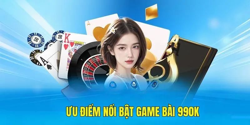 Những ưu điểm nổi trội của game bài 99OK